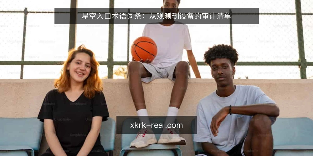 星空入口术语词条:从观测到设备的审计清单 — 为何现在审计星空入口 配图