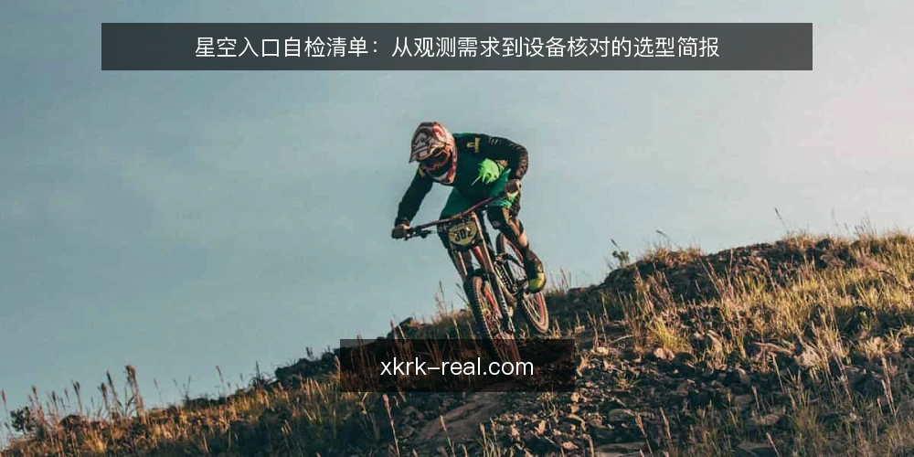 星空入口自检清单:从观测需求到设备核对的选型简报 — 定义观测需求:先明确你要看什么 配图