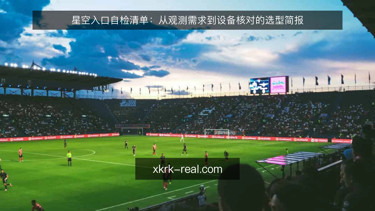 星空入口自检清单：从观测需求到设备核对的选型简报